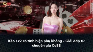 Kèo 1×2 có tính hiệp phụ không – Giải đáp từ chuyên gia Co88
