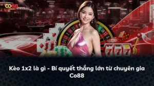 Kèo 1×2 là gì – Bí quyết thắng lớn từ chuyên gia Co88