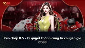 Kèo chấp 0.5 – Bí quyết thành công từ chuyên gia Co88