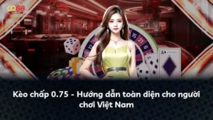 Kèo chấp 0.75 – Hướng dẫn toàn diện cho người chơi Việt Nam