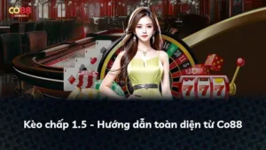 Kèo chấp 1.5 – Hướng dẫn toàn diện từ Co88