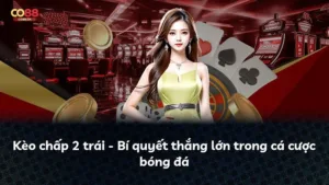 Kèo chấp 2 trái – Bí quyết thắng lớn trong cá cược bóng đá