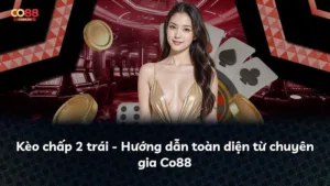 Kèo chấp 2 trái – Hướng dẫn toàn diện từ chuyên gia Co88