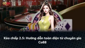 Kèo chấp 2.5: Hướng dẫn toàn diện từ chuyên gia Co88