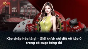 Kèo chấp hòa là gì – Giải thích chi tiết về kèo 0 trong cá cược bóng đá