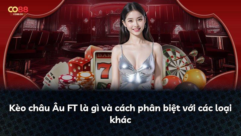 Kèo châu Âu FT là gì và cách phân biệt với các loại khác