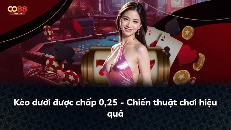 Kèo dưới được chấp 0,25 - Chiến thuật chơi hiệu quả