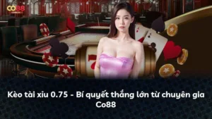 Kèo tài xỉu 0.75 – Bí quyết thắng lớn từ chuyên gia Co88