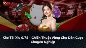 Kèo Tài Xỉu 0.75 – Chiến Thuật Vàng Cho Dân Cược Chuyên Nghiệp