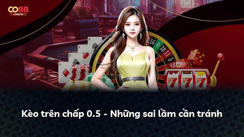 Kèo trên chấp 0.5 - Những sai lầm cần tránh