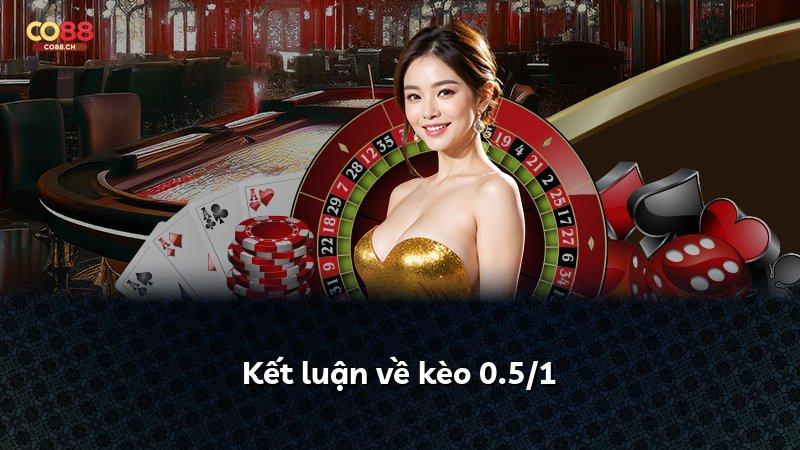 Kết luận về kèo 0.5/1