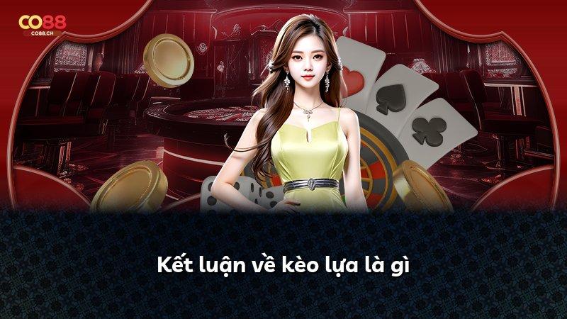Kết luận về kèo lựa là gì