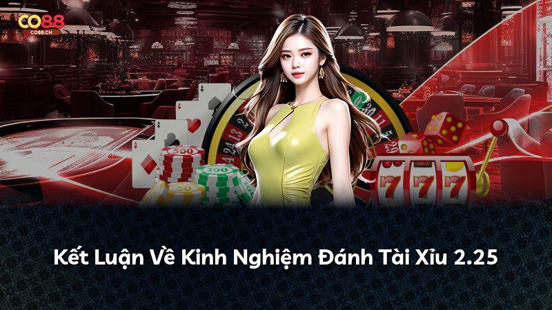 Kết Luận Về Kinh Nghiệm Đánh Tài Xỉu 2.25