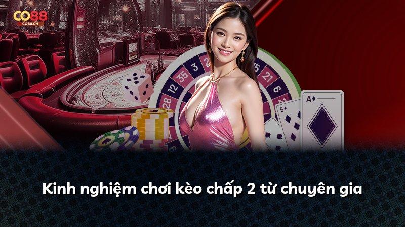 Kinh nghiệm chơi kèo chấp 2 từ chuyên gia