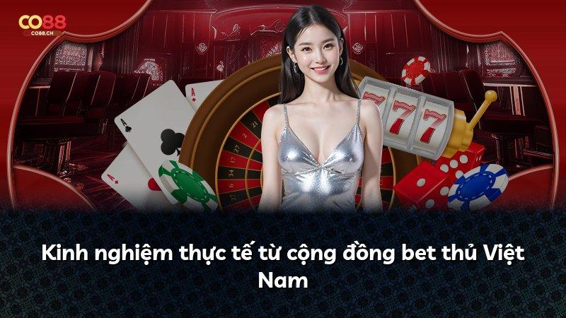 Kinh nghiệm thực tế từ cộng đồng bet thủ Việt Nam
