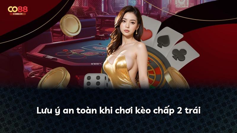 Lưu ý an toàn khi chơi kèo chấp 2 trái