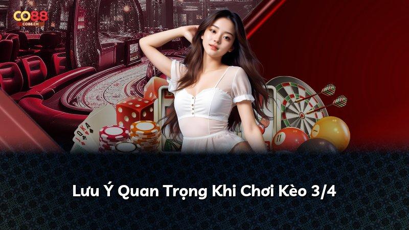 Lưu Ý Quan Trọng Khi Chơi Kèo 3/4