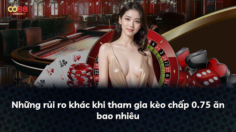 Những rủi ro khác khi tham gia kèo chấp 0.75 ăn bao nhiêu
