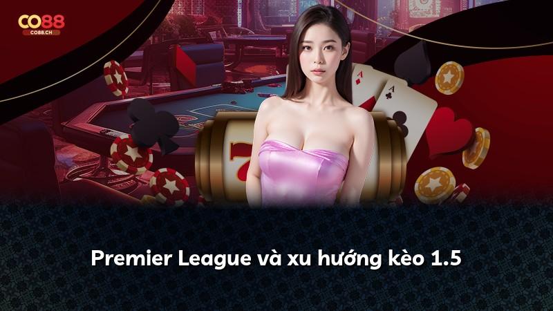 Premier League và xu hướng kèo 1.5