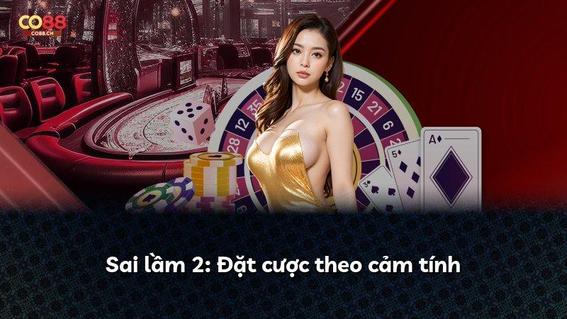Sai lầm 2: Đặt cược theo cảm tính
