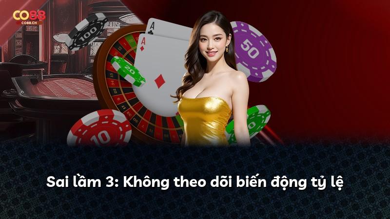 Sai lầm 3: Không theo dõi biến động tỷ lệ