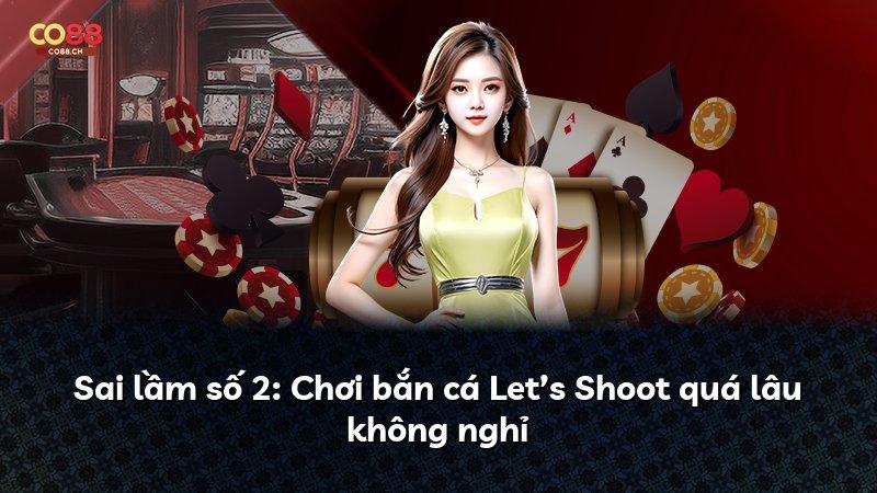 Sai lầm số 2: Chơi bắn cá Let’s Shoot quá lâu không nghỉ