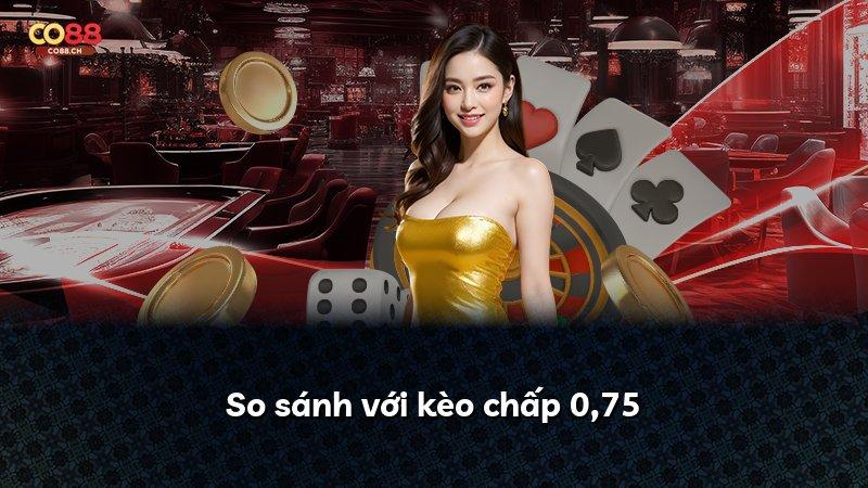 So sánh với kèo chấp 0,75