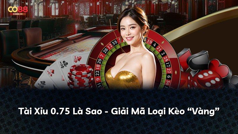 Tài Xỉu 0.75 Là Sao - Giải Mã Loại Kèo “Vàng”