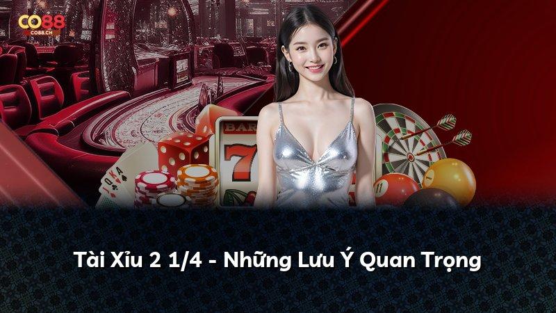 Tài Xỉu 2 1/4 - Những Lưu Ý Quan Trọng