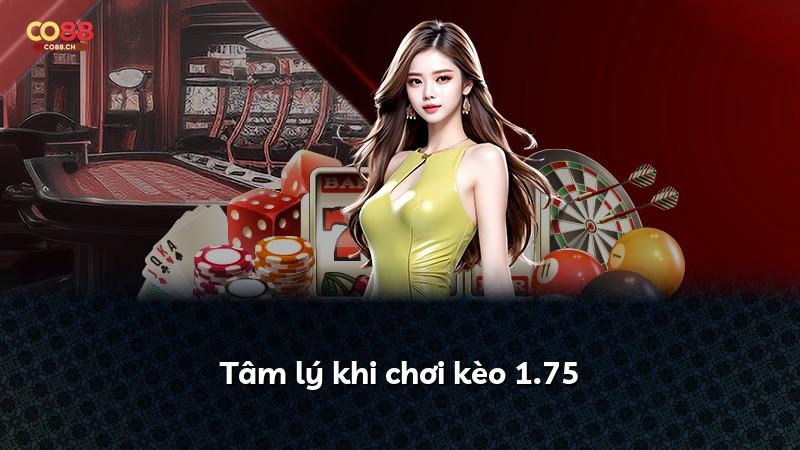 Tâm lý khi chơi kèo 1.75