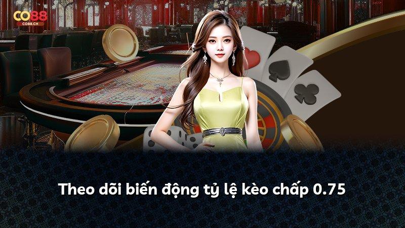 Theo dõi biến động tỷ lệ kèo chấp 0.75
