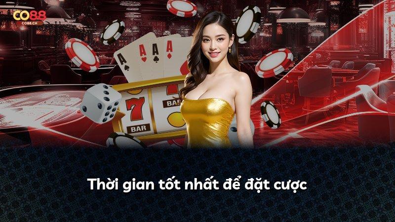 Thời gian tốt nhất để đặt cược