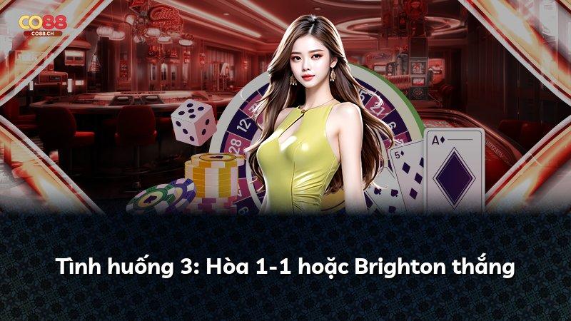 Tình huống 3: Hòa 1-1 hoặc Brighton thắng
