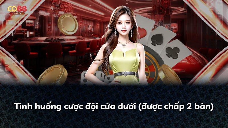 Tình huống cược đội cửa dưới (được chấp 2 bàn)