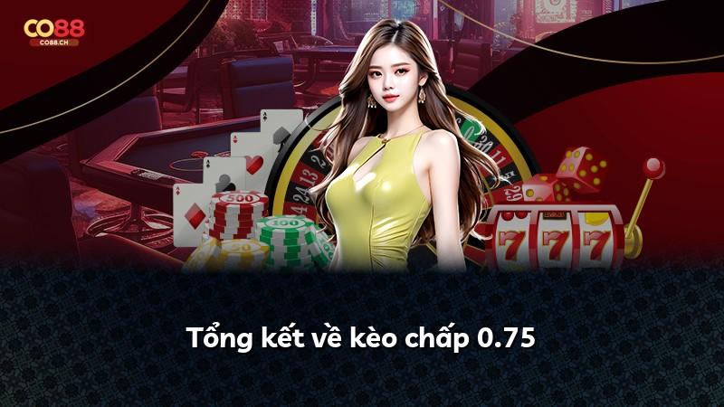 Tổng kết về kèo chấp 0.75