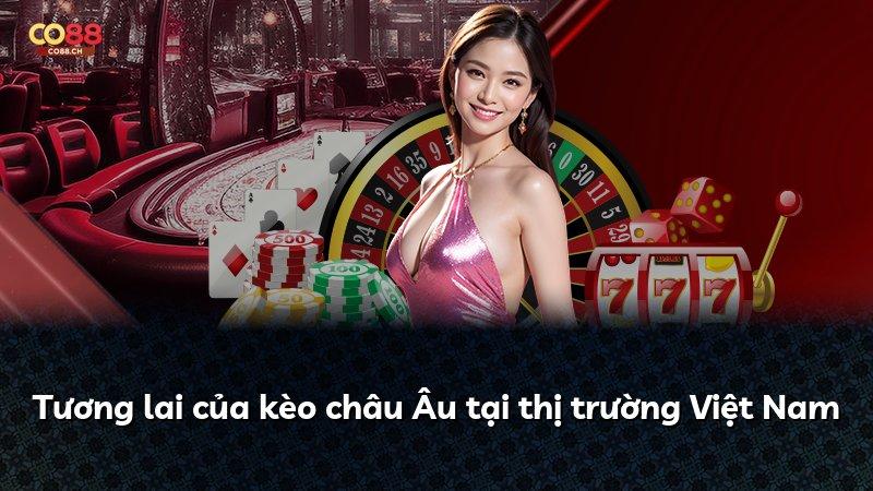 Tương lai của kèo châu Âu tại thị trường Việt Nam