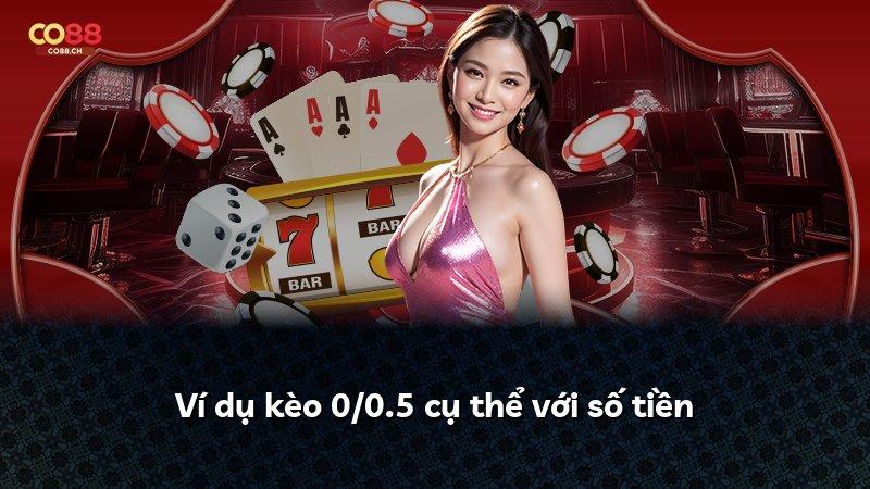 Ví dụ kèo 0/0.5 cụ thể với số tiền