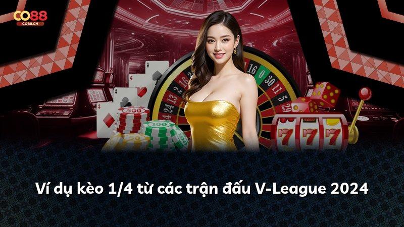 Ví dụ kèo 1/4 từ các trận đấu V-League 2024