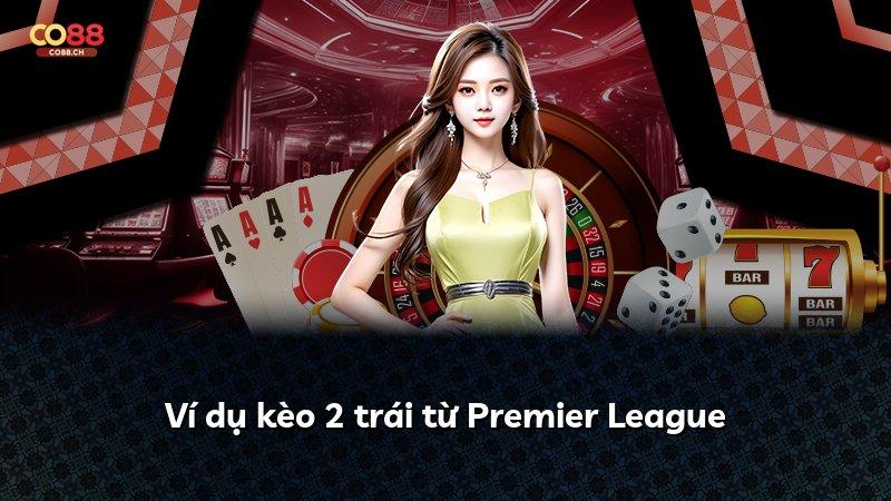 Ví dụ kèo 2 trái từ Premier League